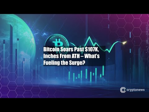 Bitcoin Soars Past $107K, Inches From ATH – What’s Fueling the